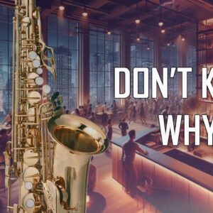 Don't Know Why (Saxophone Cover)